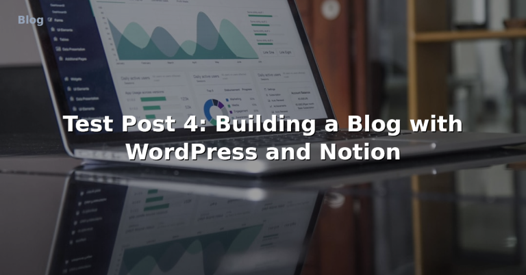 Test Post 4: Building a Blog with WordPress and Notion
