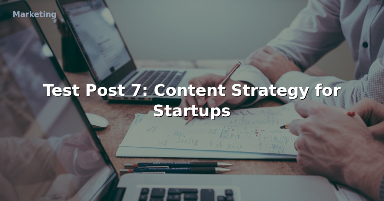 Test Post 7: Content Strategy for Startups